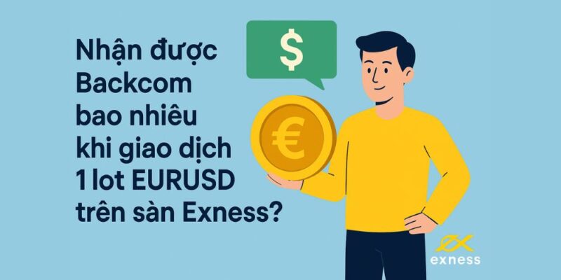 nhận được backcom bao nhiêu khi giao dịch 1 lot eurusd trên sàn exness