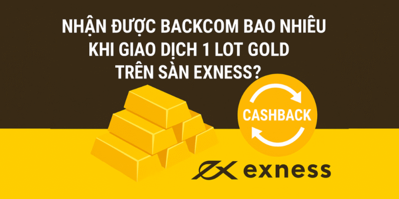 nhận được backcom bao nhiêu khi giao dịch 1 lot gold trên sàn exness