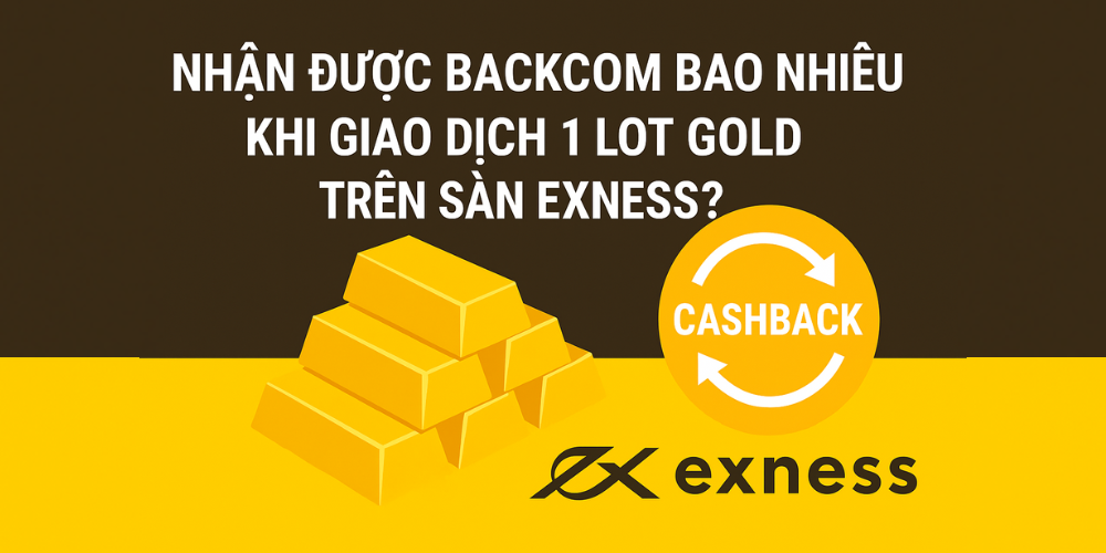 nhận được backcom bao nhiêu khi giao dịch 1 lot gold trên sàn exness
