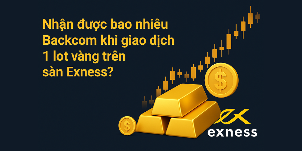 nhận được backcom bao nhiêu khi giao dịch 1 lot vàng trên sàn exness